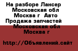  На разборе Лансер 9 - Московская обл., Москва г. Авто » Продажа запчастей   . Московская обл.,Москва г.